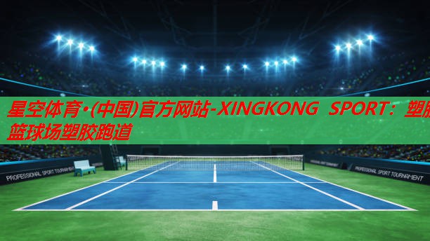 星空体育·(中国)官方网站-XINGKONG SPORT：塑胶篮球场塑胶跑道