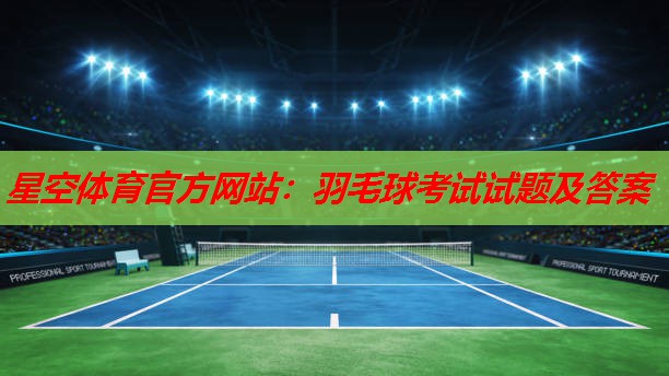 星空体育官方网站：羽毛球考试试题及答案