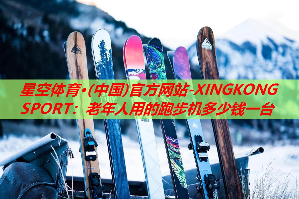 星空体育·(中国)官方网站-XINGKONG SPORT：老年人用的跑步机多少钱一台