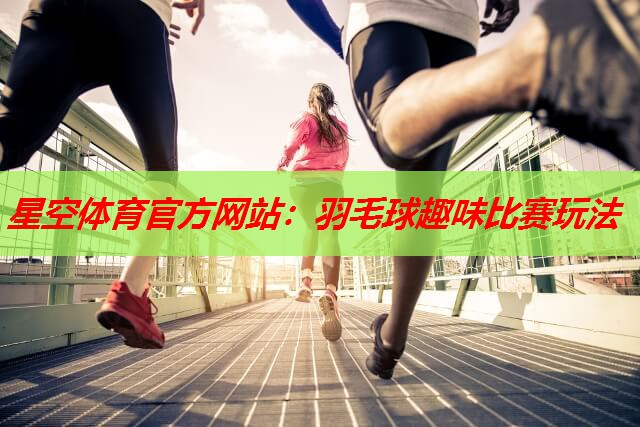 羽毛球趣味比赛玩法 羽毛球趣味比赛玩法