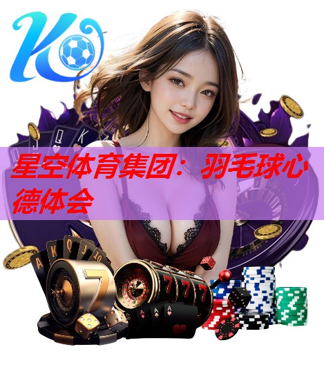 羽毛球心德体会 羽毛球心德体会